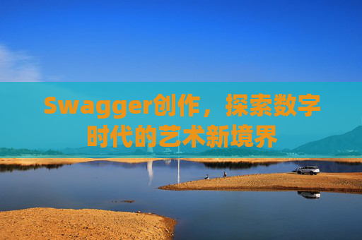 Swagger创作，探索数字时代的艺术新境界